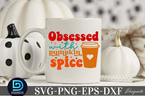 Obsessed with pumpkin spice , Thanksgiving SVG Design SVG DESIGNISTIC 