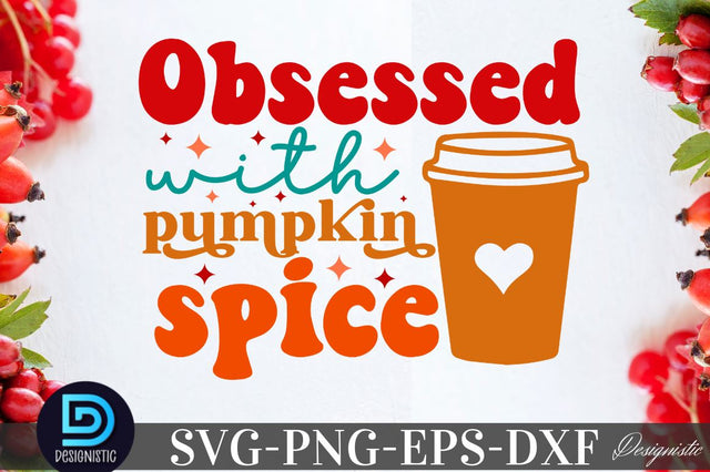 Obsessed with pumpkin spice , Thanksgiving SVG Design SVG DESIGNISTIC 