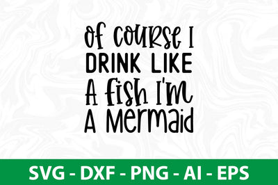Of Course I Drink Like A Fish I am A Mermaid svg SVG nirmal108roy 