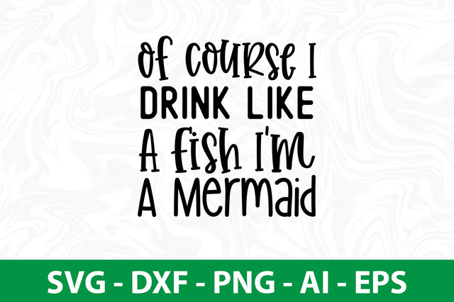 Of Course I Drink Like A Fish I am A Mermaid svg SVG nirmal108roy 