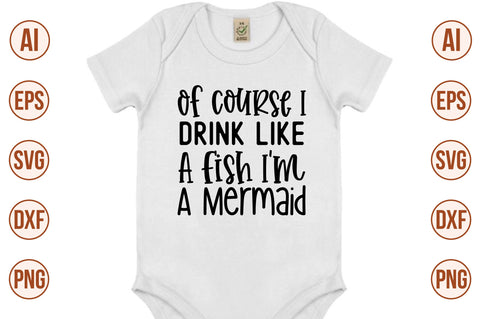 Of Course I Drink Like A Fish I am A Mermaid svg SVG nirmal108roy 
