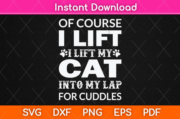 Of Course I Lift I Lift My Cat Into My Lap For Cuddles Svg Png Dxf Digital Cutting File SVG Helal 