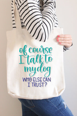 Of Course I Talk To My Dog Who Else Can I Trust? Cut File SVG Cursive by Camille 
