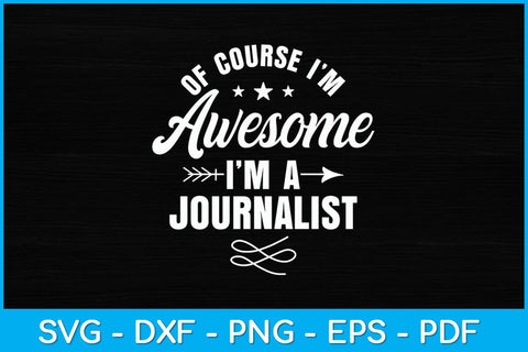 Of Course I'm Awesome I'm A Journalist Reporter Svg Design SVG artprintfile 