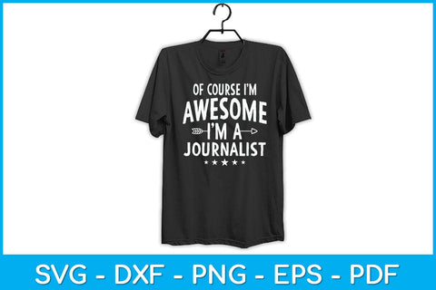 Of Course I'm Awesome I'm A Journalist Svg Design SVG artprintfile 