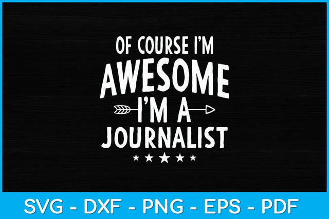 Of Course I'm Awesome I'm A Journalist Svg Design SVG artprintfile 