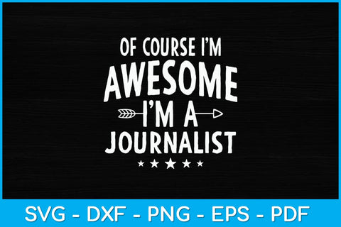 Of Course I'm Awesome I'm A Journalist Svg Design SVG artprintfile 