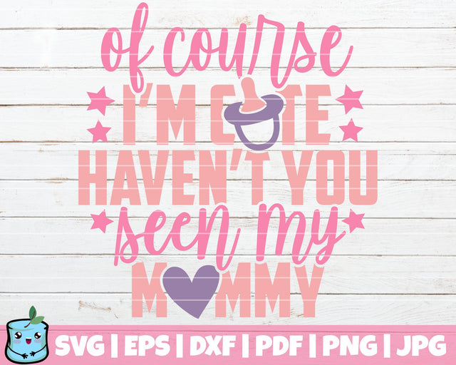 Of Course I'm Cute Haven't You Seen My Mommy SVG MintyMarshmallows 