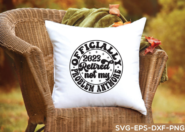 officially retired 2023 not my problem anymore, Retirement Gift SVG sk.swapon Roy 