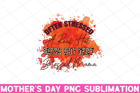 Often stressed a real hot mess but very blessed mama Sublimation Rupkotha 