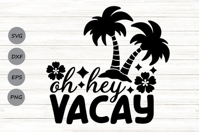 Oh Hey Vacay| Summer Vacation SVG Cutting Files. SVG CosmosFineArt 