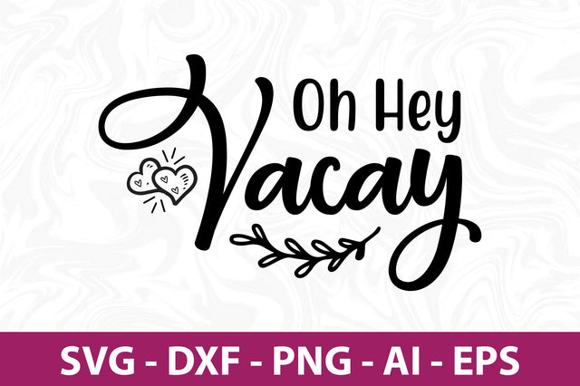 Oh Hey Vacay svg SVG orpitasn 