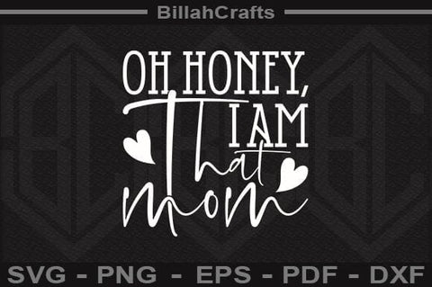 Oh Honey, I Am That Mom SVG File SVG BillahCrafts 