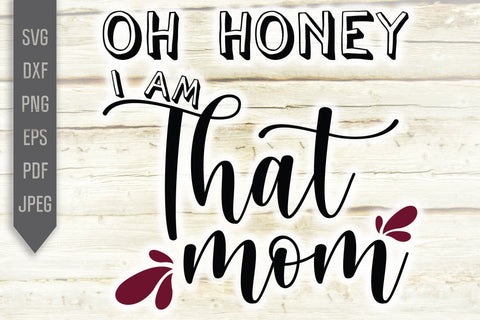Oh Honey I Am That Mom Svg. Mom Life Svg. Funny Mom Svg. Mothers Day Shirt. Cricut, Silhouette, Sublimation, Iron On, dxf, eps, png, pdf SVG Mint And Beer Creations 
