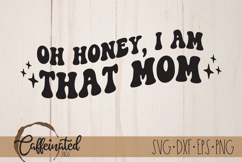 Oh Honey I Am That Mom SVG SVG Caffeinated SVGs 