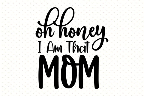 Oh Honey I Am That Mom svg SVG orpitasn 