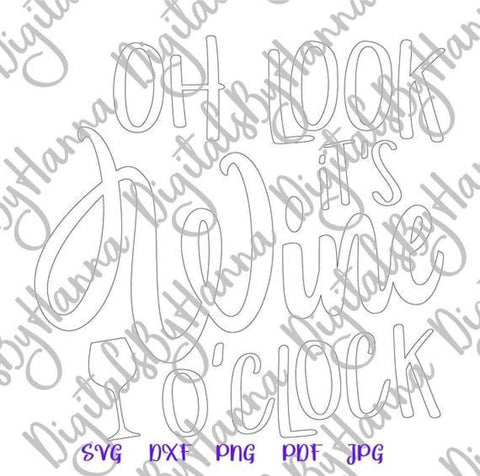 Oh Look It's Wine O'Clock Funny Alcohol Quote Sarcastic Drinking Saying SVG DXF PNG PDf JPG SVG Digitals by Hanna 