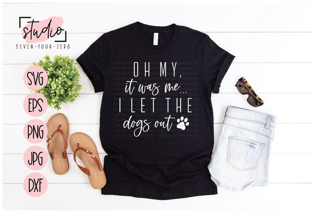 Oh My, It Was Me I Let The Dogs Out SVG Studio Seven-Four-Zero 
