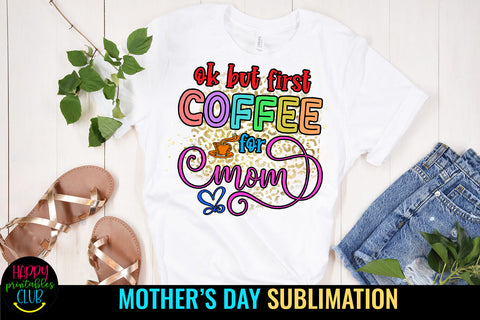 OK But First Coffee for Mom I Mothers Day Sublimation Sublimation Happy Printables Club 