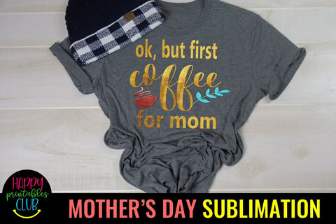 OK But First Coffee for Mom- Mothers Day Sublimation-Mom PNG Sublimation Happy Printables Club 