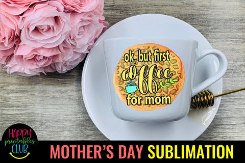 OK But First Coffee for Mom- Mothers Day Sublimation-Mom PNG Sublimation Happy Printables Club 