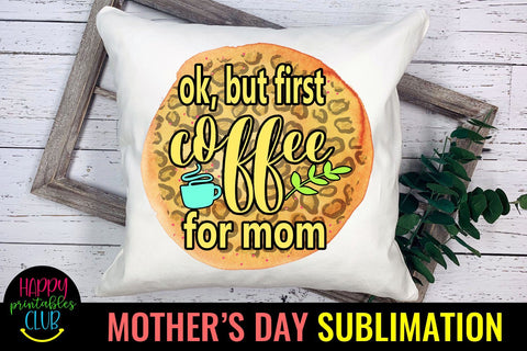 OK But First Coffee for Mom- Mothers Day Sublimation-Mom PNG Sublimation Happy Printables Club 