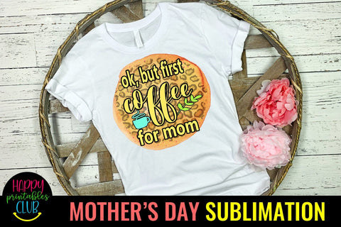 OK But First Coffee for Mom- Mothers Day Sublimation-Mom PNG Sublimation Happy Printables Club 