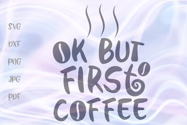 OK But First Coffee SVG, PNG, DXF, PDF, JPG SVG Digitals by Hanna 