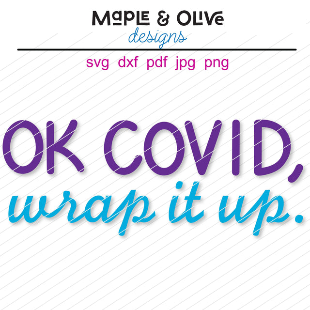 OK Covid, Wrap it Up | SVG Cut File | Covid Saying | Funny SVG | Designs for Cricut | Files for Silhouette SVG Maple & Olive Designs 