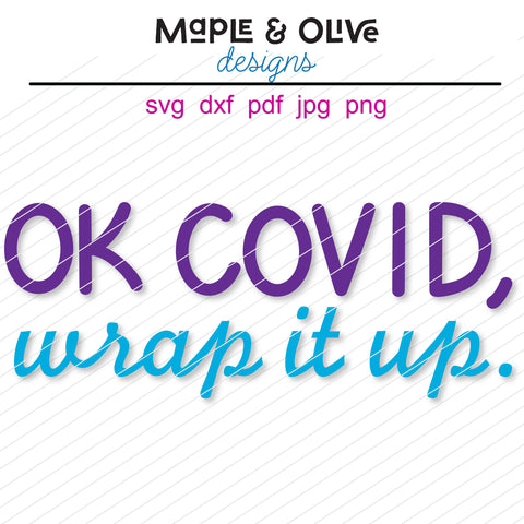 OK Covid, Wrap it Up | SVG Cut File | Covid Saying | Funny SVG | Designs for Cricut | Files for Silhouette SVG Maple & Olive Designs 