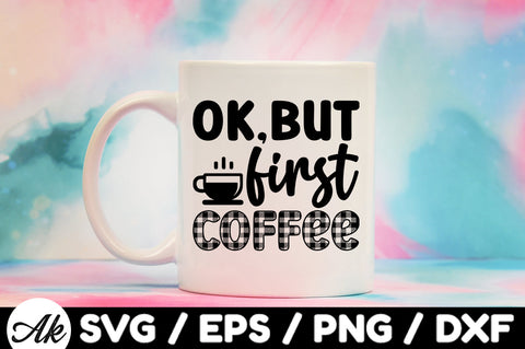 Ok,but first coffee svg SVG akazaddesign 