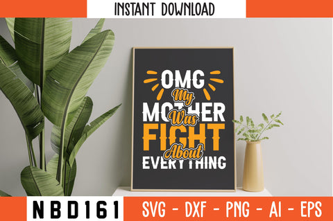 OMG MY MOTHER WAS FIGHT ABOUT EVERYTHING T-Shirt Design SVG Nbd161 
