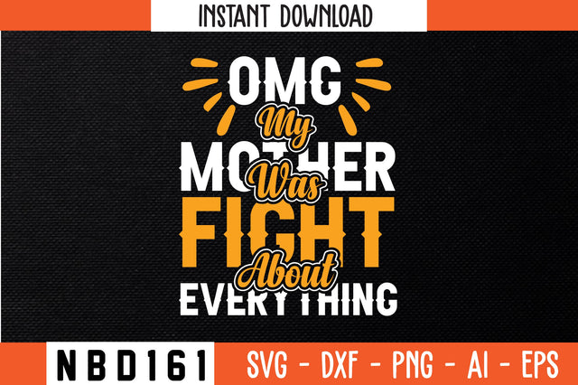 OMG MY MOTHER WAS FIGHT ABOUT EVERYTHING T-Shirt Design SVG Nbd161 