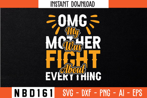 OMG MY MOTHER WAS FIGHT ABOUT EVERYTHING T-Shirt Design SVG Nbd161 
