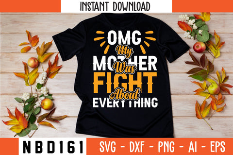 OMG MY MOTHER WAS FIGHT ABOUT EVERYTHING T-Shirt Design SVG Nbd161 