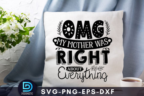 Omg my mother was right about everything, Mom Life Svg SVG DESIGNISTIC 