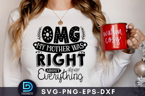 Omg my mother was right about everything, Mom Life Svg SVG DESIGNISTIC 