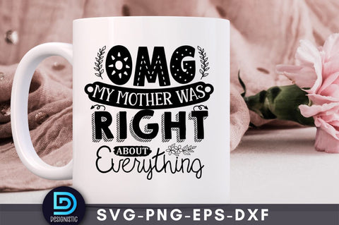 Omg my mother was right about everything, Mom Life Svg SVG DESIGNISTIC 