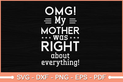 OMG My Mother was Right about Everything Mothers Day Svg File SVG Helal 