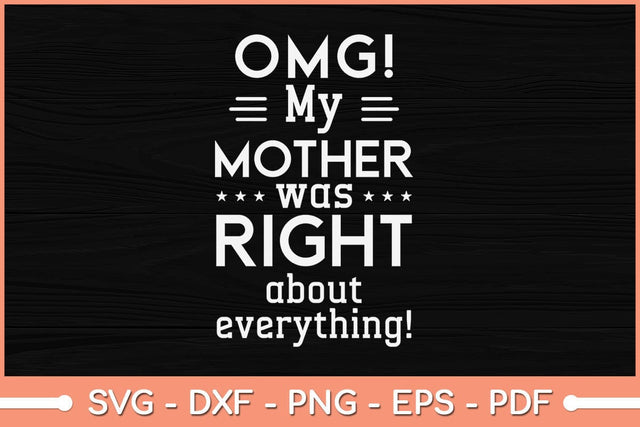 OMG My Mother was Right about Everything Mothers Day Svg File SVG Helal 