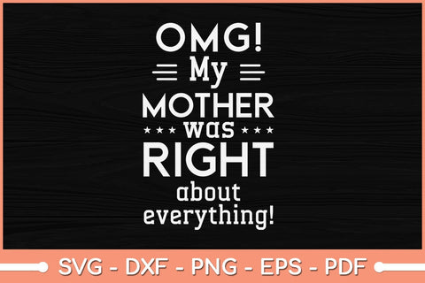 OMG My Mother was Right about Everything Mothers Day Svg File SVG Helal 