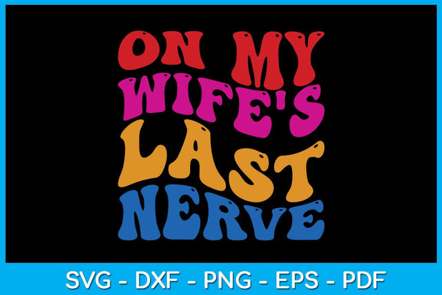On My Wife's Last Nerve SVG PNG PDF Cut File SVG Creativedesigntee 