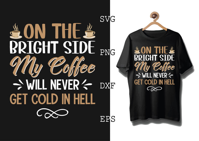 On The Bright Side My Coffee Will Never Get Cold in Hell Svg, Coffee Addict Svg, Coffee Sayings Svg SVG DesignTShirt 