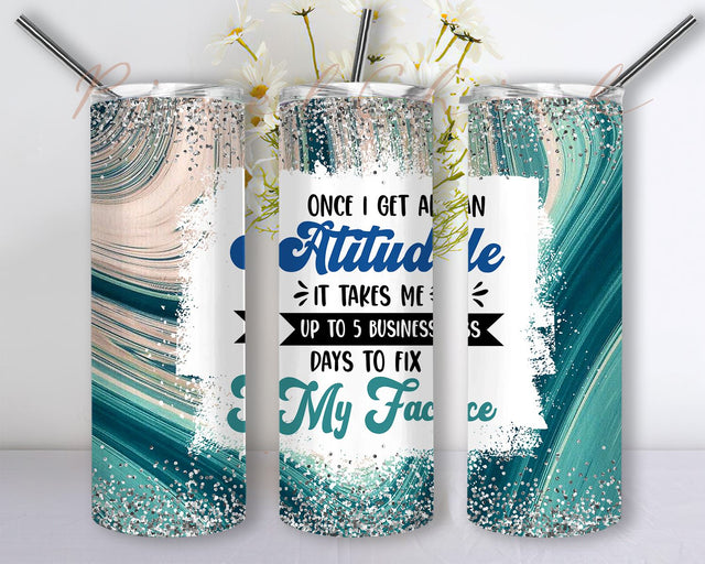 Once I get an attitude It takes me up to 5 business days to fix my face 20 Oz Skinny Tumbler Straight Tapered Sublimation Seamless Wrap Png Sublimation PixelChick 