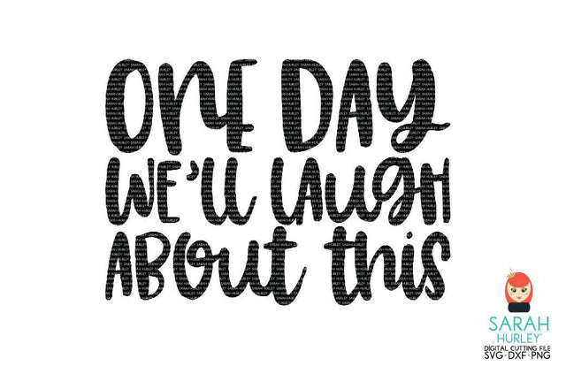 One Day We'll Laugh About This SVG Sarah Hurley 