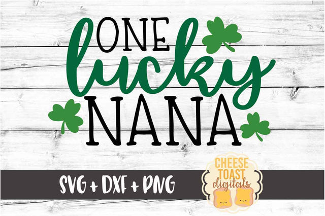 One Lucky Nana - St. Patrick's Day SVG PNG DXF Cut Files SVG Cheese Toast Digitals 