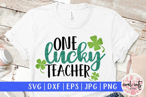 One Lucky Teacher - St Patricks Day SVG EPS DXF PNG SVG CoralCutsSVG 