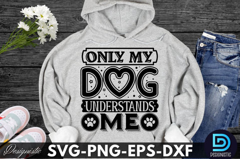 Only my dog understands me, Dog SVG Design SVG DESIGNISTIC 