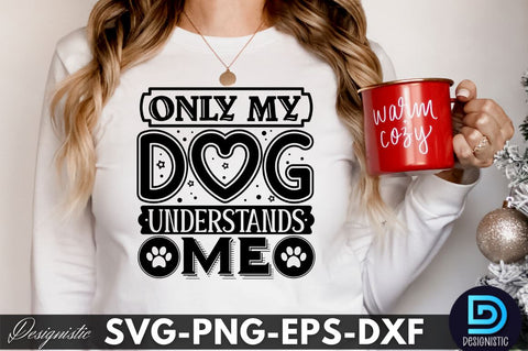 Only my dog understands me, Dog SVG Design SVG DESIGNISTIC 