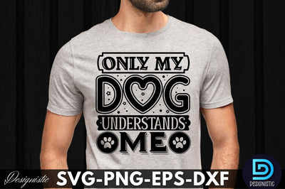 Only my dog understands me, Dog SVG Design SVG DESIGNISTIC 